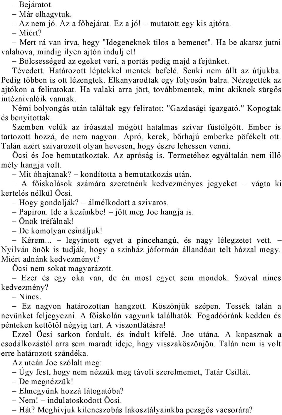 Pedig többen is ott lézengtek. Elkanyarodtak egy folyosón balra. Nézegették az ajtókon a feliratokat. Ha valaki arra jött, továbbmentek, mint akiknek sürgős intéznivalóik vannak.