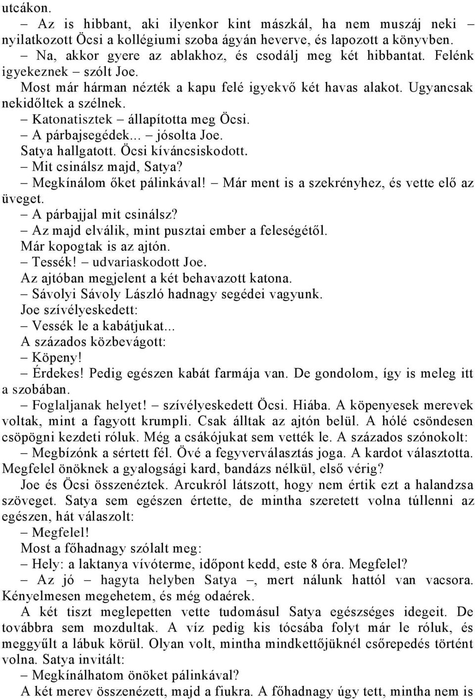 Katonatisztek állapította meg Öcsi. A párbajsegédek... jósolta Joe. Satya hallgatott. Öcsi kíváncsiskodott. Mit csinálsz majd, Satya? Megkínálom őket pálinkával!