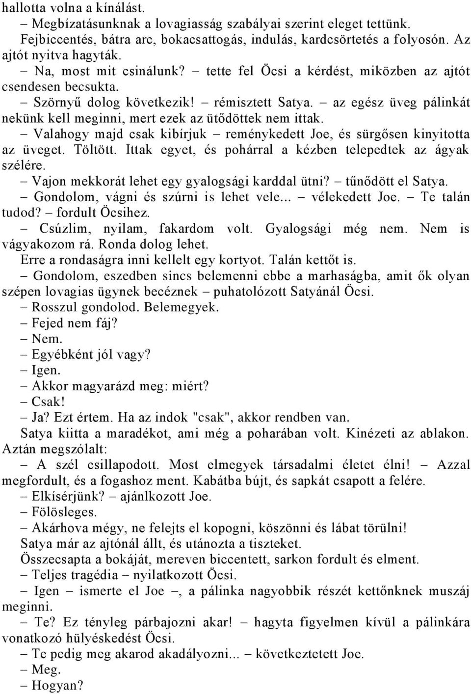 az egész üveg pálinkát nekünk kell meginni, mert ezek az ütődöttek nem ittak. Valahogy majd csak kibírjuk reménykedett Joe, és sürgősen kinyitotta az üveget. Töltött.