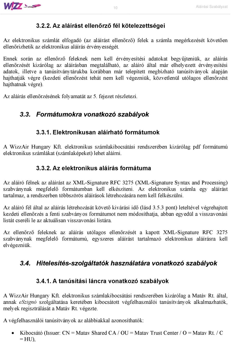 Ennek során az ellenőrző feleknek nem kell érvényesítési adatokat begyűjteniük, az aláírás ellenőrzését kizárólag az aláírásban megtalálható, az aláíró által már elhelyezett érvényesítési adatok,