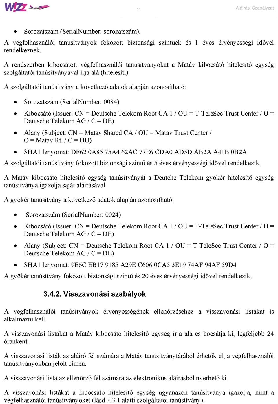 A szolgáltatói tanúsítvány a következő adatok alapján azonosítható: Sorozatszám (SerialNumber: 0084) Kibocsátó (Issuer: CN = Deutsche Telekom Root CA 1 / OU = T-TeleSec Trust Center / O = Deutsche