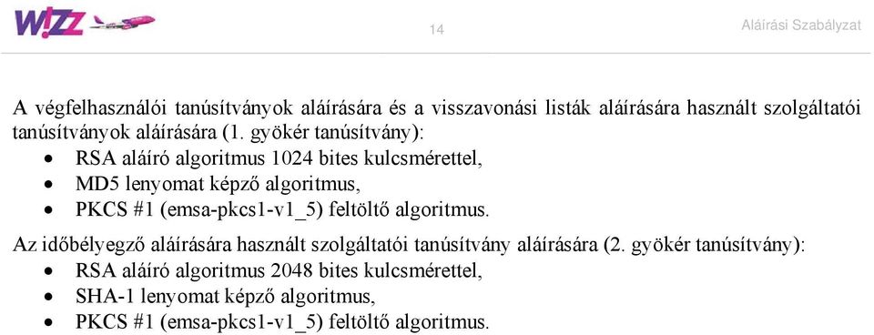 gyökér tanúsítvány): RSA aláíró algoritmus 1024 bites kulcsmérettel, MD5 lenyomat képző algoritmus, PKCS #1 (emsa-pkcs1-v1_5)