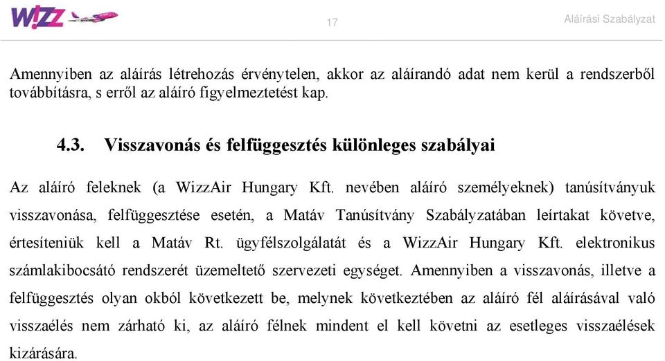 nevében aláíró személyeknek) tanúsítványuk visszavonása, felfüggesztése esetén, a Matáv Tanúsítvány Szabályzatában leírtakat követve, értesíteniük kell a Matáv Rt.