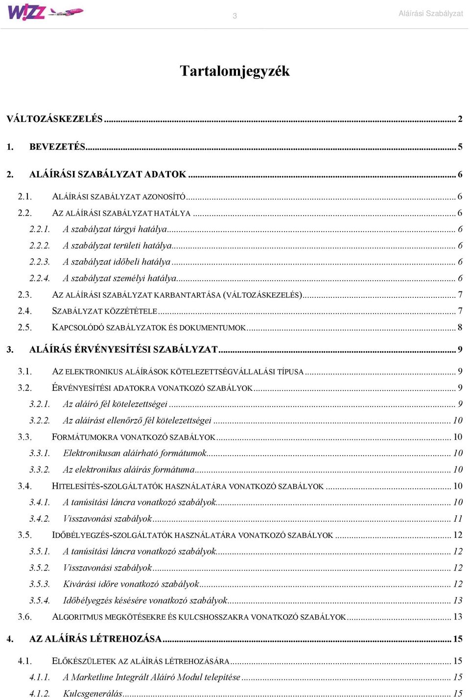 ..7 2.5. KAPCSOLÓDÓ SZABÁLYZATOK ÉS DOKUMENTUMOK... 8 3. ALÁÍRÁS ÉRVÉNYESÍTÉSI SZABÁLYZAT... 9 3.1. AZ ELEKTRONIKUS ALÁÍRÁSOK KÖTELEZETTSÉGVÁLLALÁSI TÍPUSA... 9 3.2. ÉRVÉNYESÍTÉSI ADATOKRA VONATKOZÓ SZABÁLYOK.