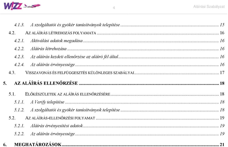 AZ ALÁÍRÁS ELLENŐRZÉSE... 18 5.1. ELŐKÉSZÜLETEK AZ ALÁÍRÁS ELLENŐRZÉSÉRE... 18 5.1.1. A Verify telepítése... 18 5.1.2. A szolgáltatói és gyökér tanúsítványok telepítése.