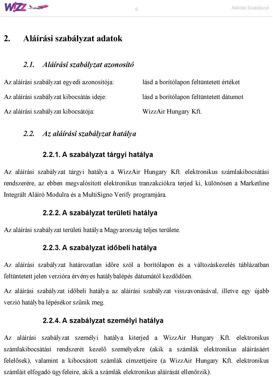 borítólapon feltüntetett dátumot WizzAir Hungary Kft. 2.2. Az aláírási szabályzat hatálya 2.2.1. A szabályzat tárgyi hatálya Az aláírási szabályzat tárgyi hatálya a WizzAir Hungary Kft.