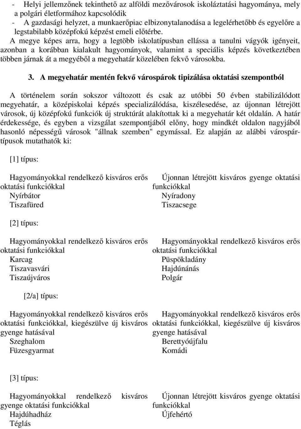 A megye képes arra, hogy a legtöbb iskolatípusban ellássa a tanulni vágyók igényeit, azonban a korábban kialakult hagyományok, valamint a speciális képzés következtében többen járnak át a megyéből a