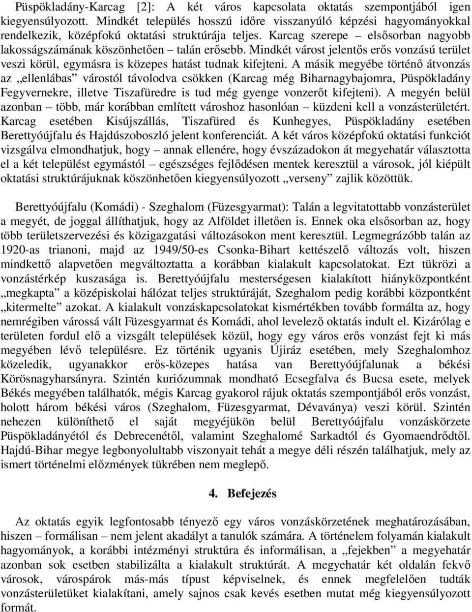 Mindkét várost jelentős erős vonzású terület veszi körül, egymásra is közepes hatást tudnak kifejteni.