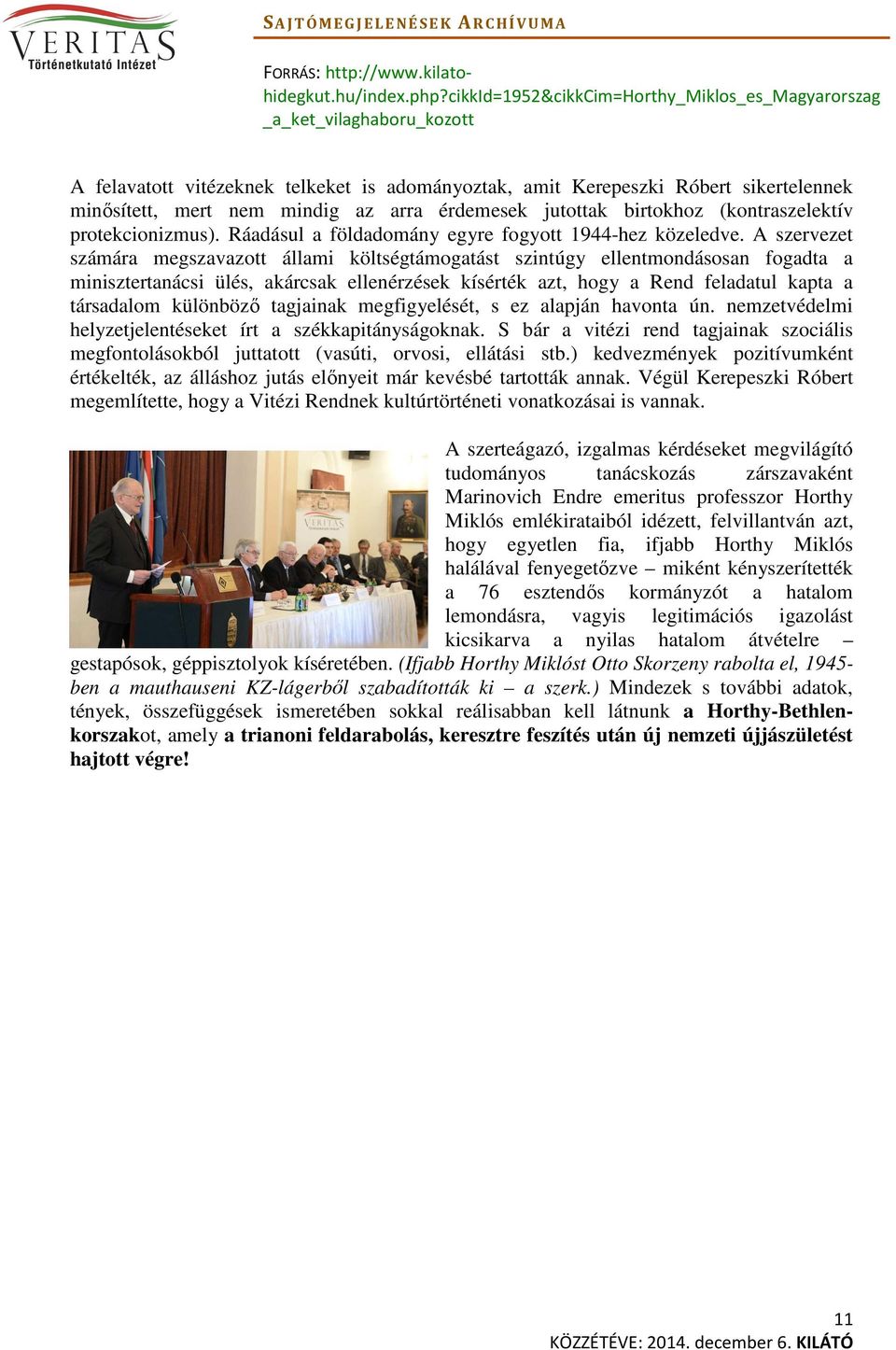 A szervezet számára megszavazott állami költségtámogatást szintúgy ellentmondásosan fogadta a minisztertanácsi ülés, akárcsak ellenérzések kísérték azt, hogy a Rend feladatul kapta a társadalom