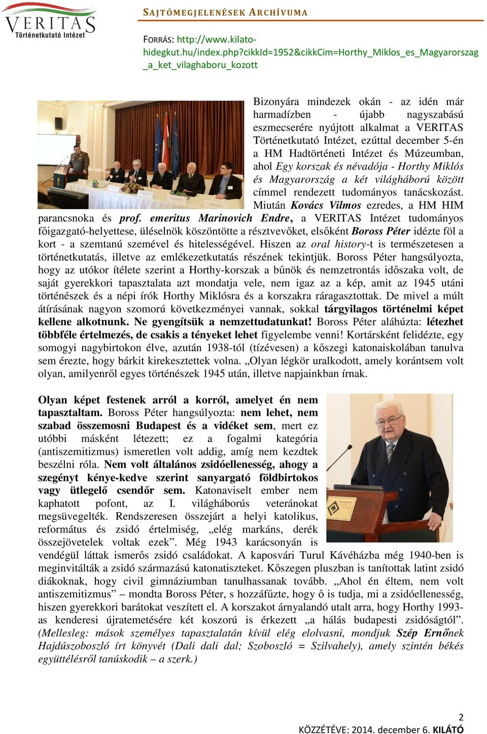emeritus Marinovich Endre, a VERITAS Intézet tudományos főigazgató-helyettese, üléselnök köszöntötte a résztvevőket, elsőként Boross Péter idézte föl a kort - a szemtanú szemével és hitelességével.