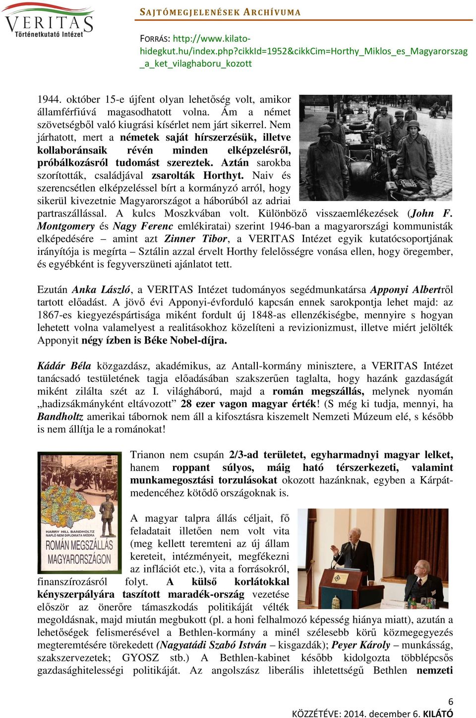 Naiv és szerencsétlen elképzeléssel bírt a kormányzó arról, hogy sikerül kivezetnie Magyarországot a háborúból az adriai partraszállással. A kulcs Moszkvában volt. Különböző visszaemlékezések (John F.