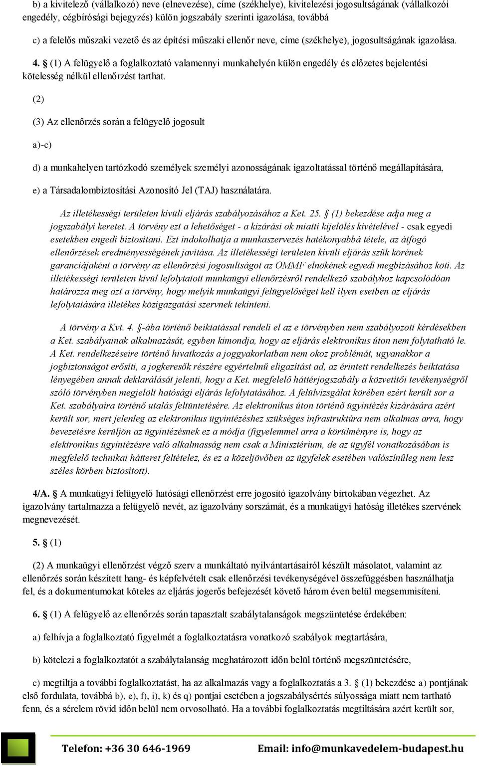 (1) A felügyelő a foglalkoztató valamennyi munkahelyén külön engedély és előzetes bejelentési kötelesség nélkül ellenőrzést tarthat.