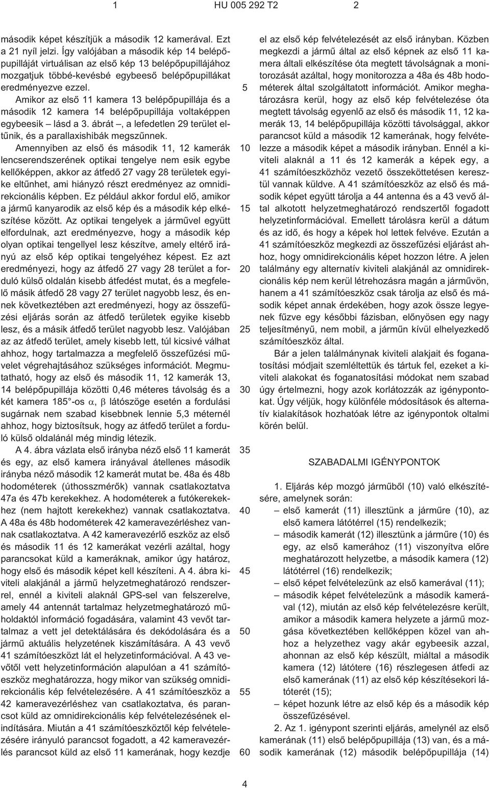 Amikor az elsõ 11 kamera 13 belépõpupillája és a második 12 kamera 14 belépõpupillája voltaképpen egybeesik lásd a 3. ábrát, a lefedetlen 29 terület eltûnik, és a parallaxishibák megszûnnek.