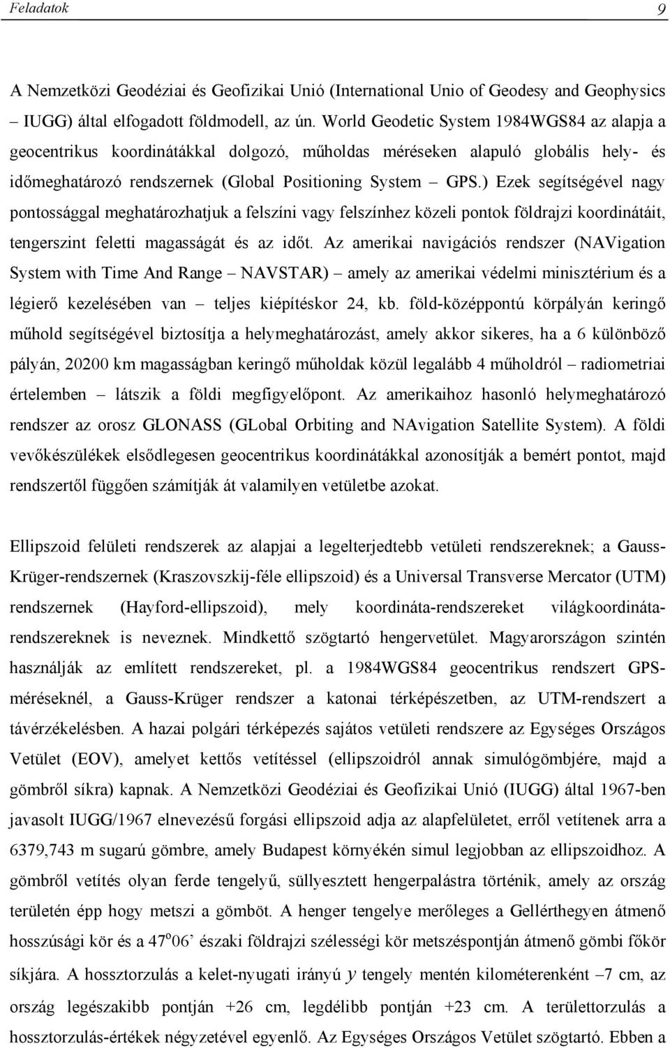 ) Ezek segítségével ng pontossággl meghtározhtjuk felszíni vg felszínhez közeli pontok földrjzi koordinátáit, tengerszint feletti mgsságát és z időt.