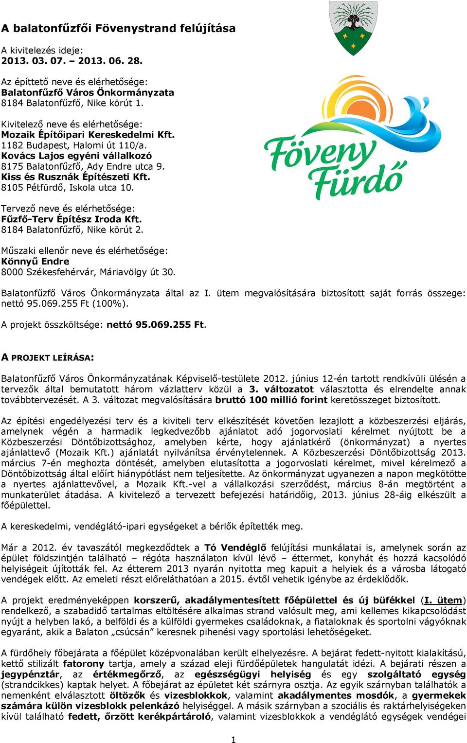 8105 Pétfürdő, Iskola utca 10. Tervező neve és elérhetősége: Fűzfő-Terv Építész Iroda Kft. 8184 Balatonfűzfő, Nike körút 2.