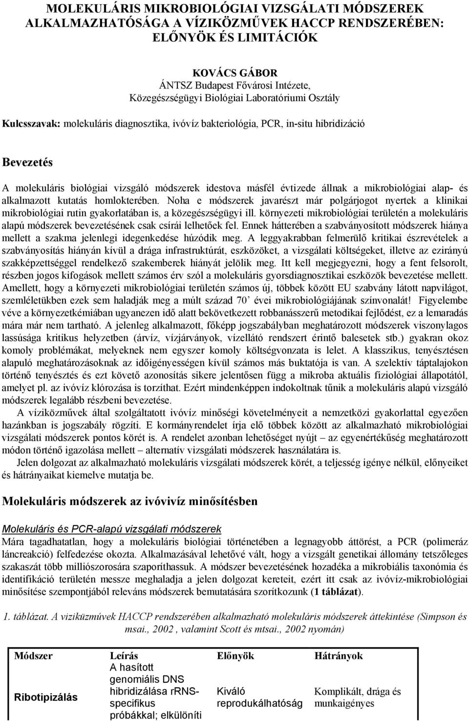 mikrobiológiai alap- és alkalmazott kutatás homlokterében. Noha e módszerek javarészt már polgárjogot nyertek a klinikai mikrobiológiai rutin gyakorlatában is, a közegészségügyi ill.