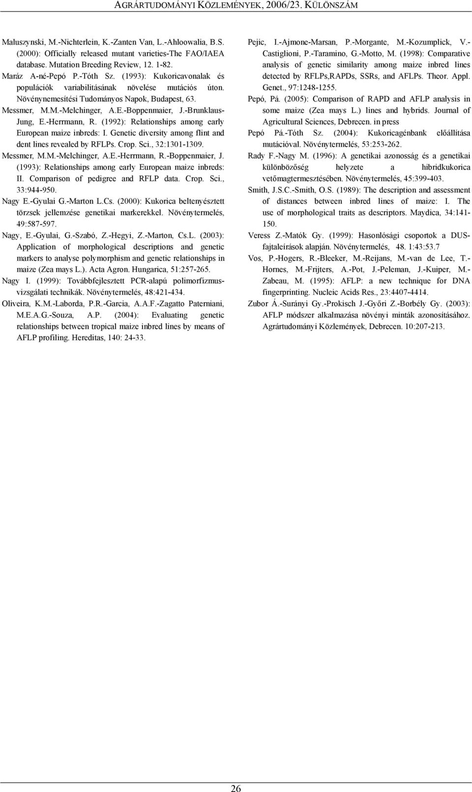 -Herrmann, R. (1992): Relationships among early European maize inbreds: I. Genetic diversity among flint and dent lines revealed by RFLPs. Crop. Sci., 32:1301-1309. Messmer, M.M.-Melchinger, A.E.-Herrmann, R.-Boppenmaier, J.