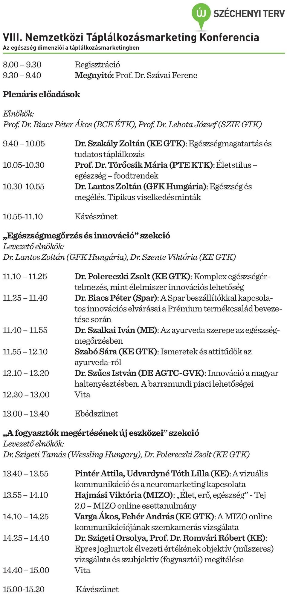 Lantos Zoltán (GFK Hungária): Egészség és megélés. Tipikus viselkedésminták 10.55-11.10 Kávészünet Egészségmegőrzés és innováció szekció Dr. Lantos Zoltán (GFK Hungária), Dr.