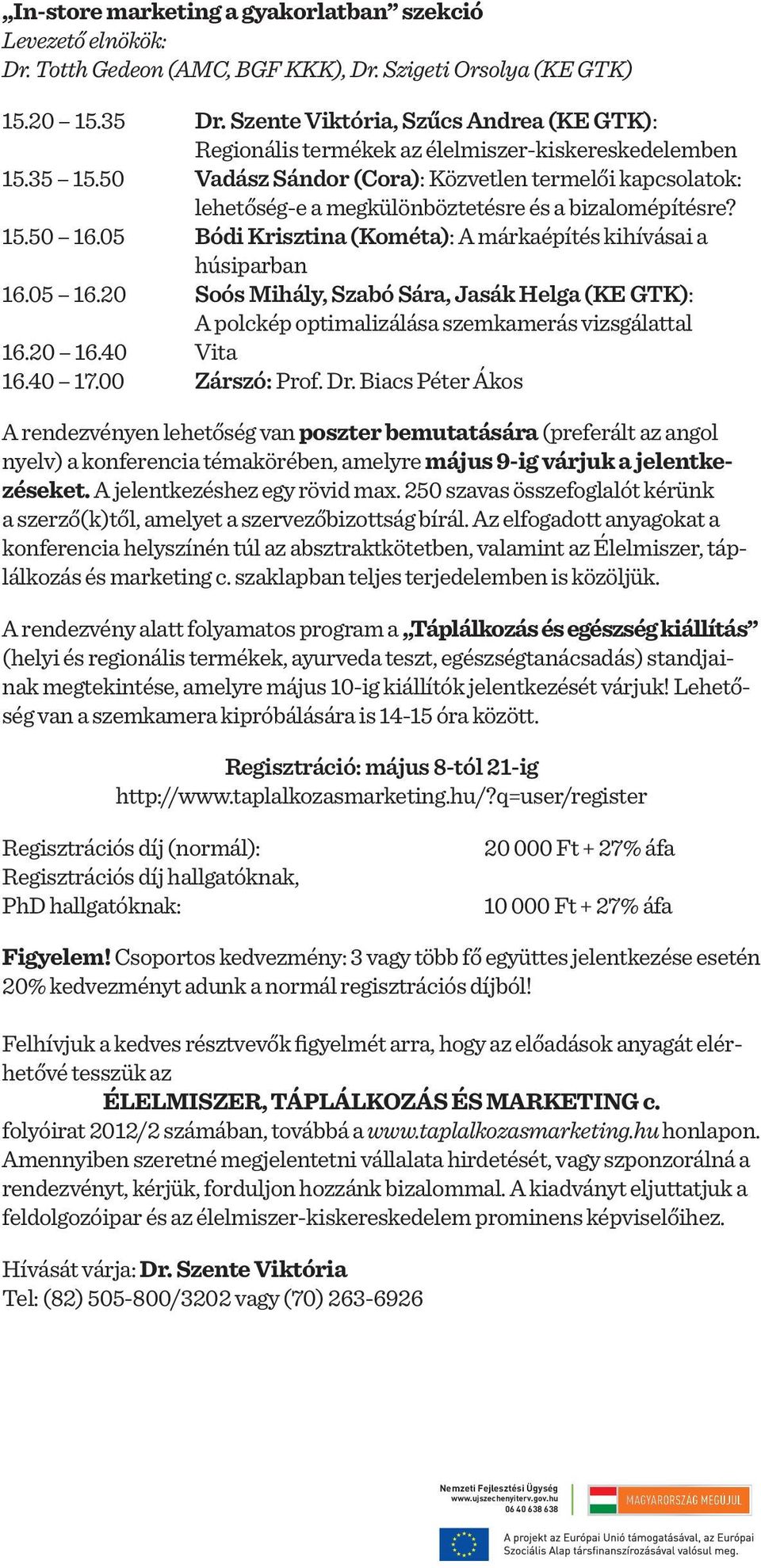 50 Vadász Sándor (Cora): Közvetlen termelői kapcsolatok: lehetőség-e a megkülönböztetésre és a bizalomépítésre? 15.50 16.05 Bódi Krisztina (Kométa): A márkaépítés kihívásai a húsiparban 16.05 16.