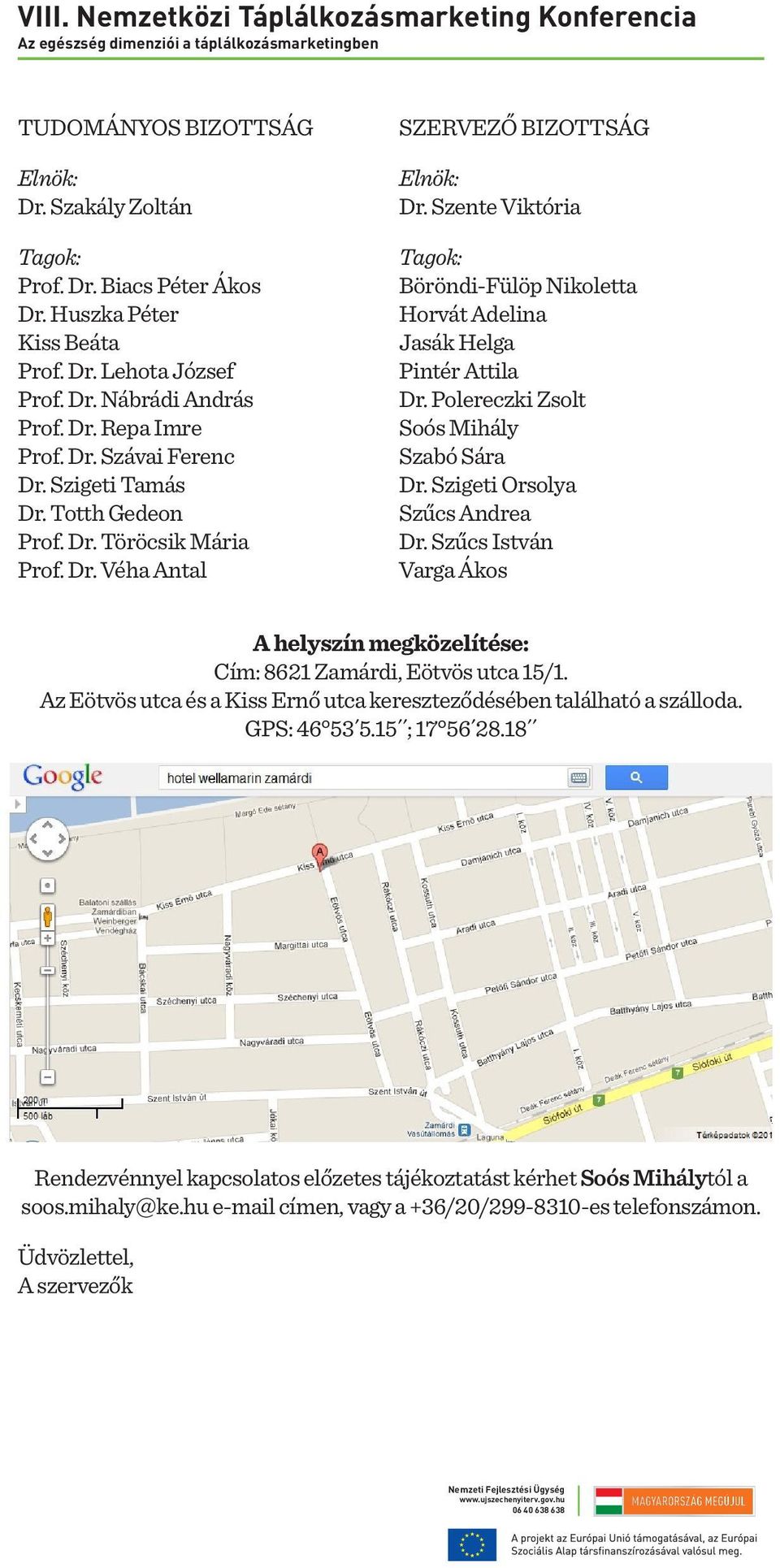 Szente Viktória Tagok: Böröndi-Fülöp Nikoletta Horvát Adelina Jasák Helga Pintér Attila Dr. Polereczki Zsolt Soós Mihály Szabó Sára Dr. Szigeti Orsolya Szűcs Andrea Dr.