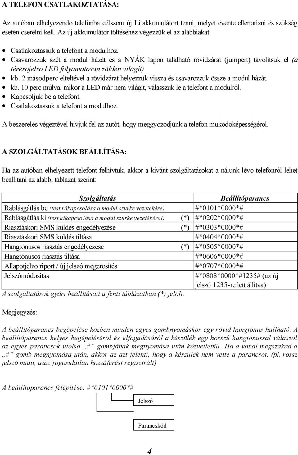 Csavarozzuk szét a modul házát és a NYÁK lapon található rövidzárat (jumpert) távolítsuk el (a térerojelzo LED folyamatosan zölden világít) kb.