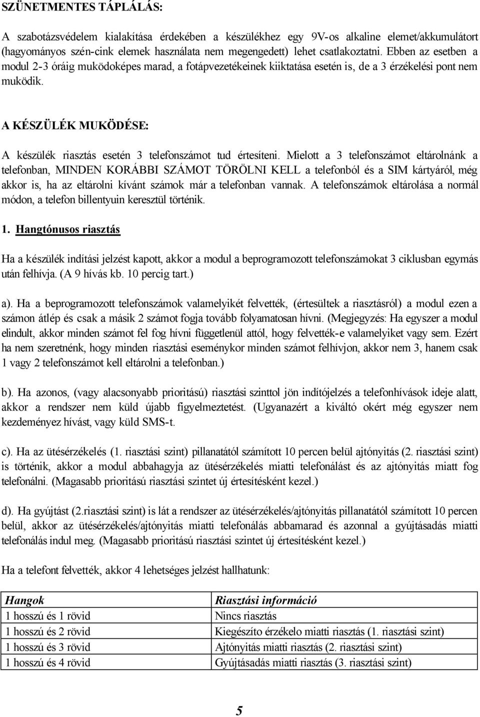 A KÉSZÜLÉK MUKÖDÉSE: A készülék riasztás esetén 3 telefonszámot tud értesíteni.