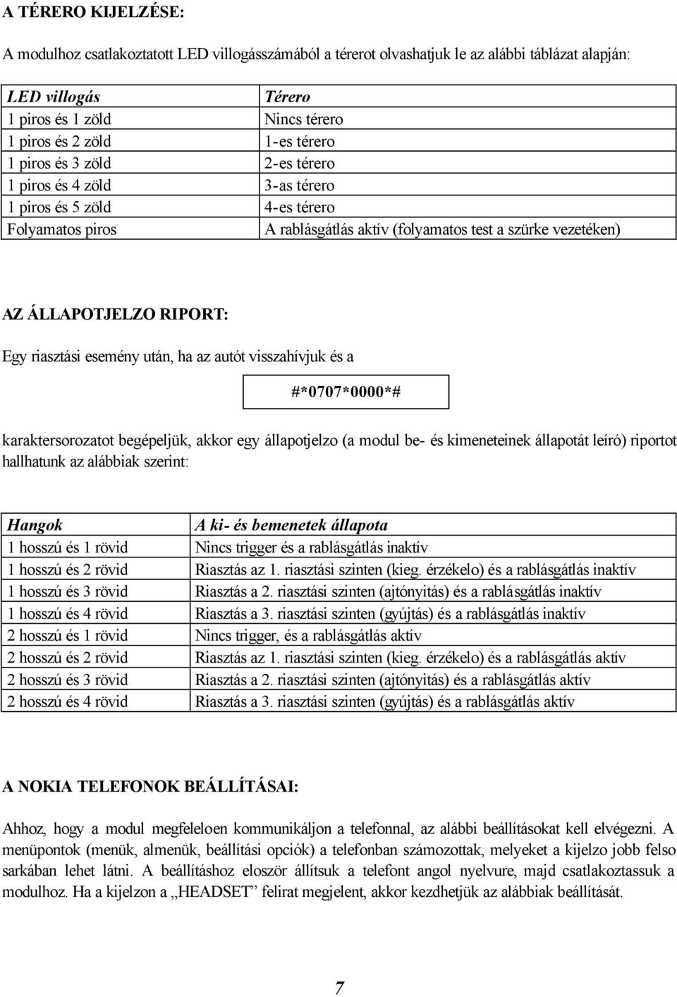 riasztási esemény után, ha az autót visszahívjuk és a #*0707*0000*# karaktersorozatot begépeljük, akkor egy állapotjelzo (a modul be- és kimeneteinek állapotát leíró) riportot hallhatunk az alábbiak