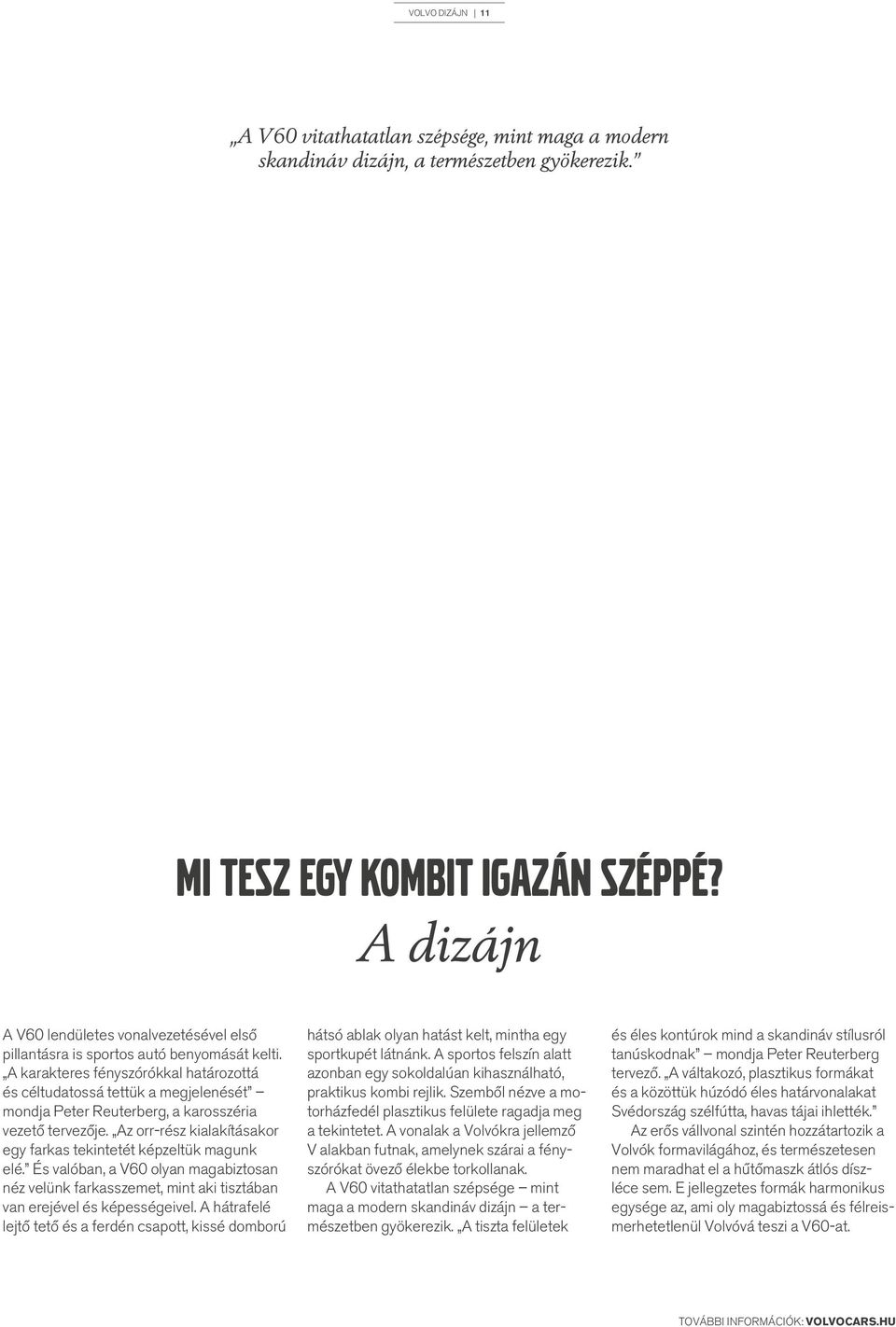 A karakteres fényszórókkal határozottá és céltudatossá tettük a megjelenését mondja Peter Reuterberg, a karosszéria vezető tervezője.