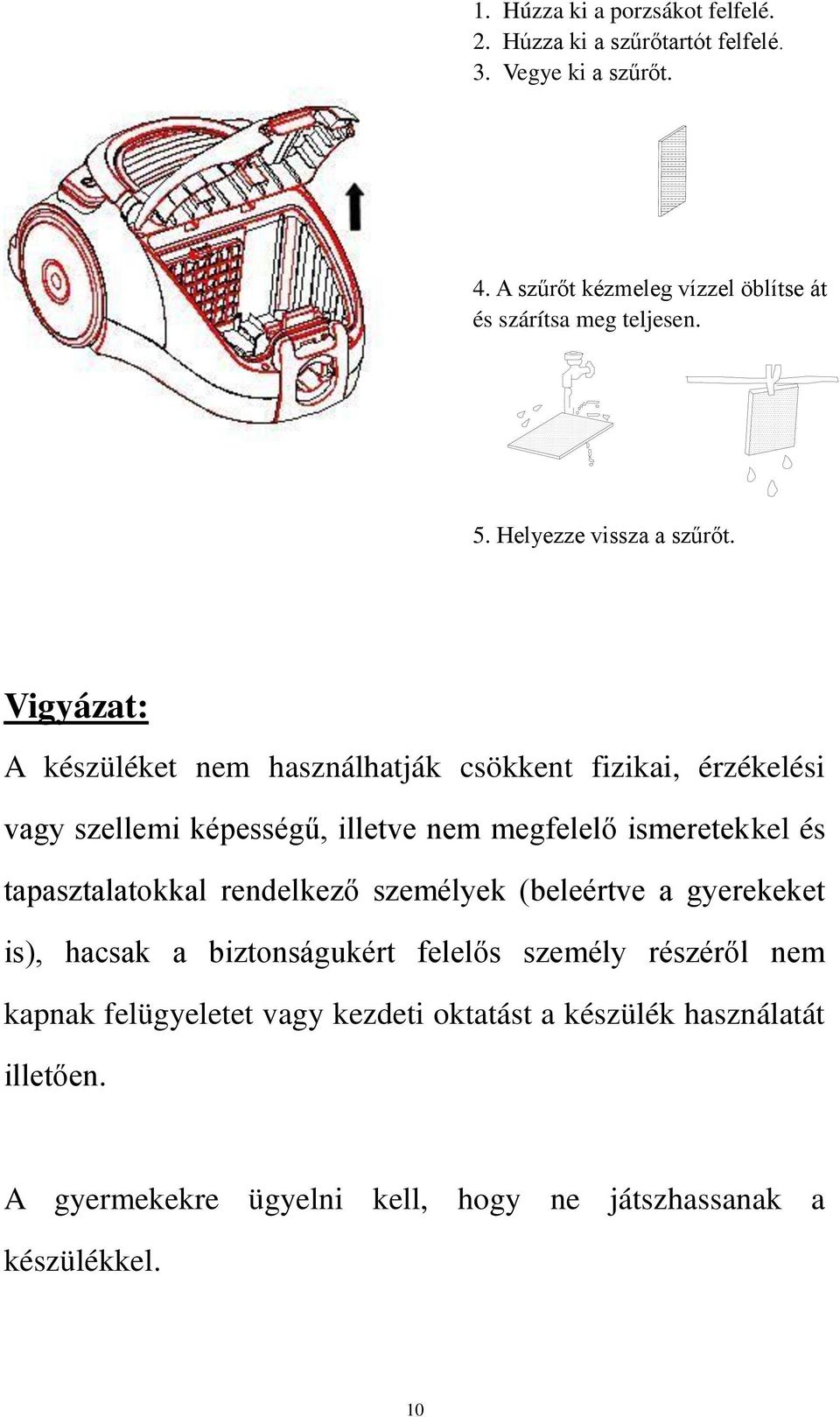 Vigyázat: A készüléket nem használhatják csökkent fizikai, érzékelési vagy szellemi képességű, illetve nem megfelelő ismeretekkel és