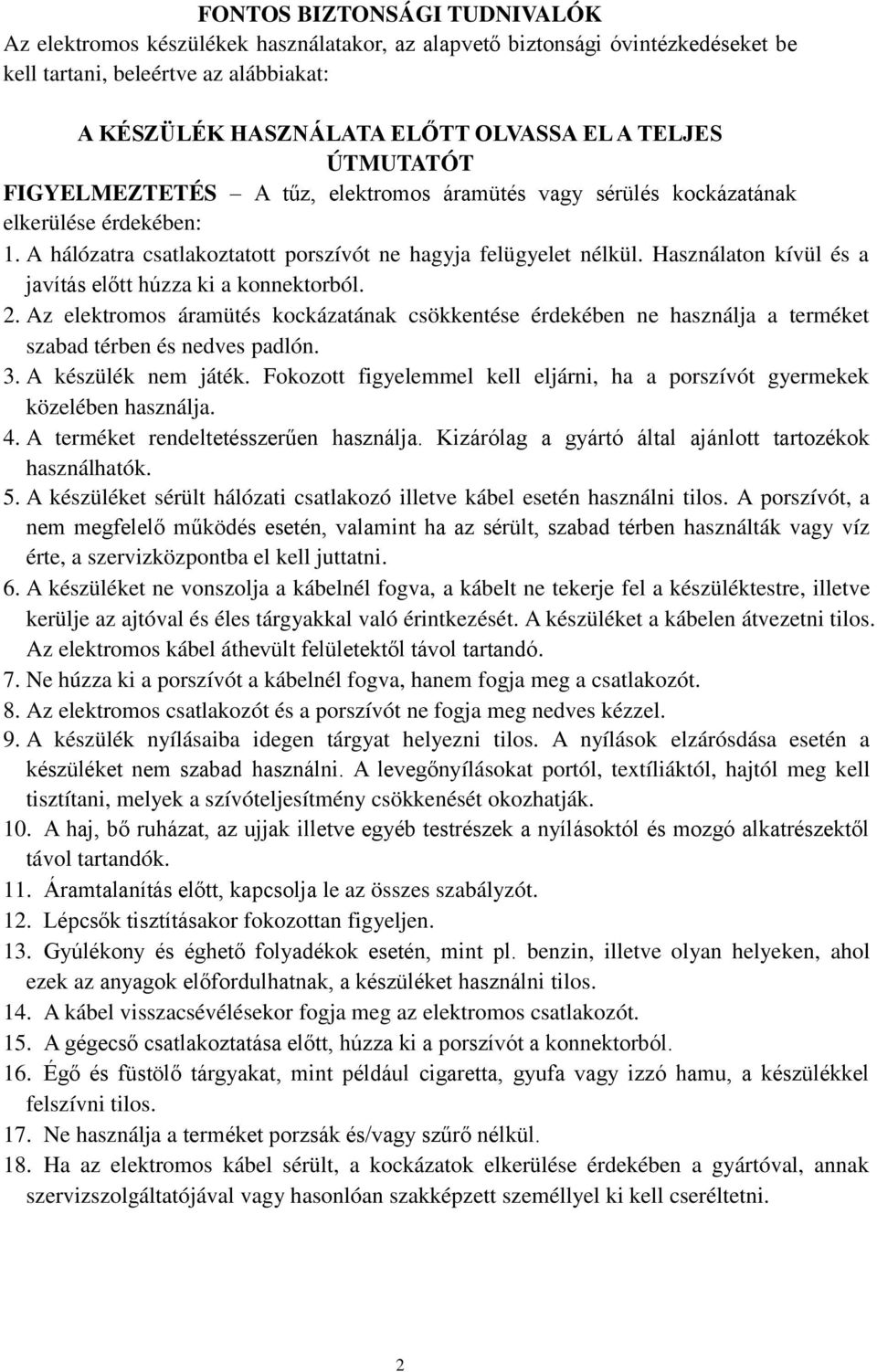 Használaton kívül és a javítás előtt húzza ki a konnektorból. 2. Az elektromos áramütés kockázatának csökkentése érdekében ne használja a terméket szabad térben és nedves padlón. 3.