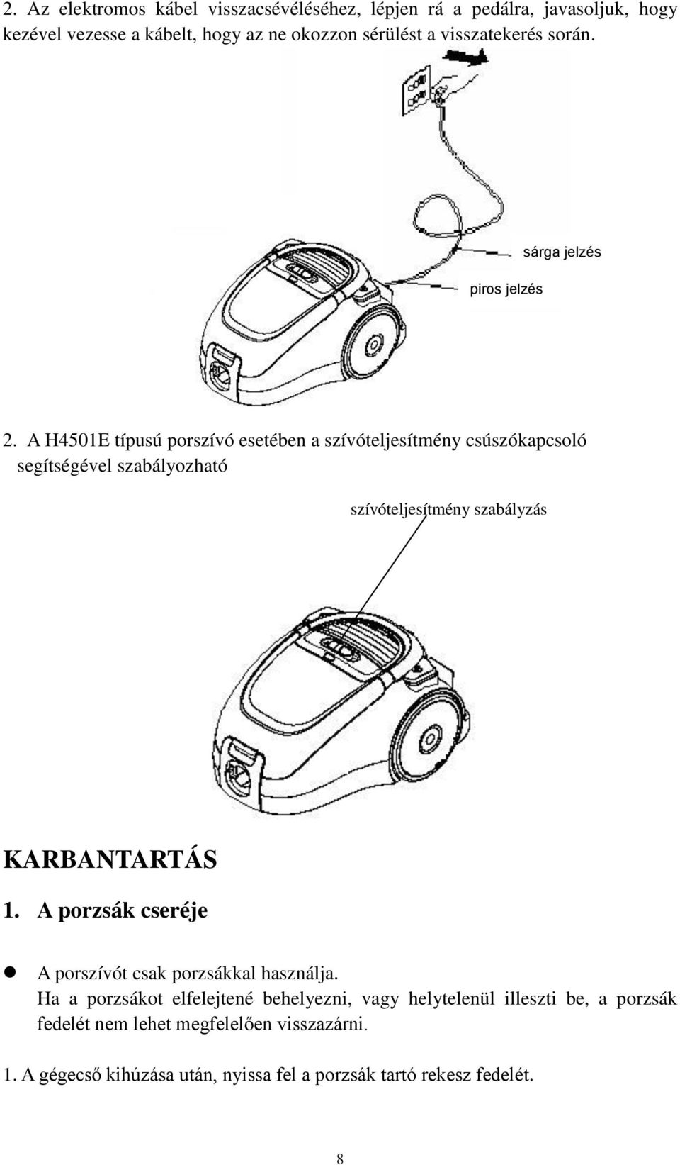 A H4501E típusú porszívó esetében a szívóteljesítmény csúszókapcsoló segítségével szabályozható szívóteljesítmény szabályzás KARBANTARTÁS 1.