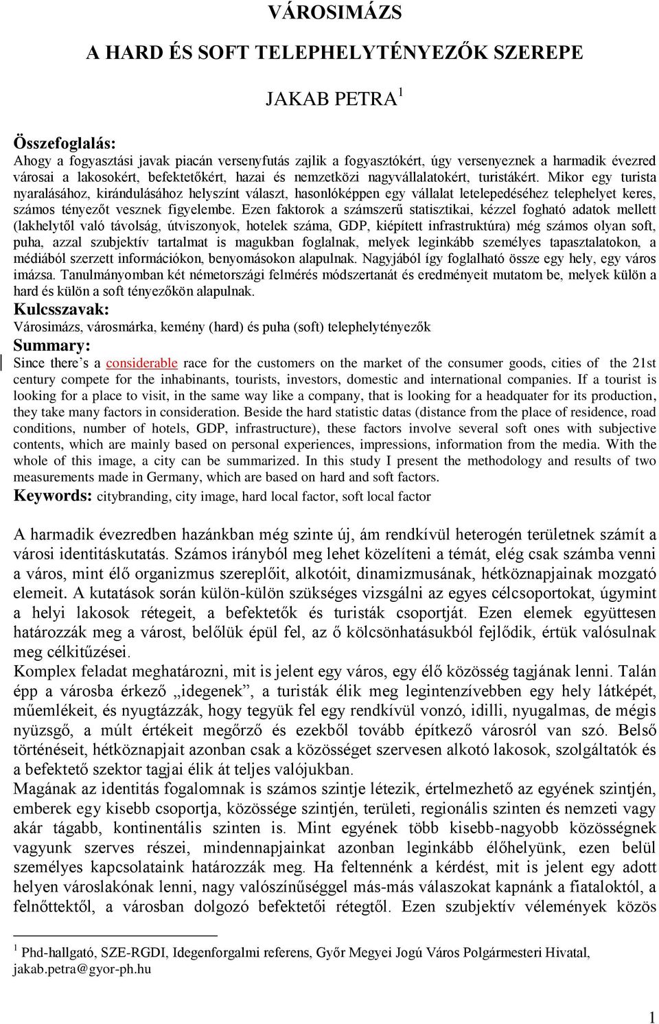 Mikor egy turista nyaralásához, kirándulásához helyszínt választ, hasonlóképpen egy vállalat letelepedéséhez telephelyet keres, számos tényezőt vesznek figyelembe.