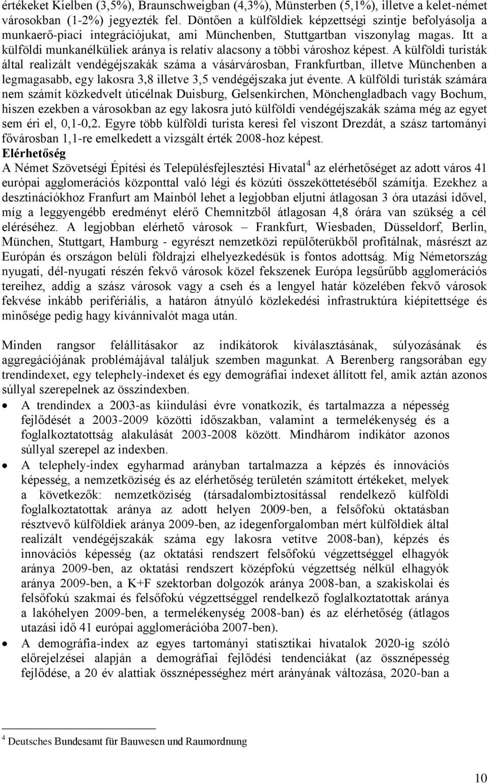Itt a külföldi munkanélküliek aránya is relatív alacsony a többi városhoz képest.