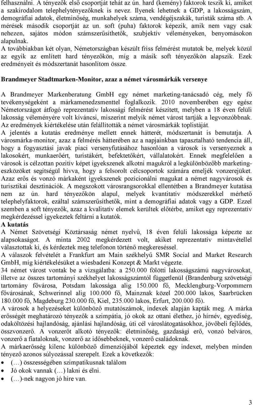 soft (puha) faktorok képezik, amik nem vagy csak nehezen, sajátos módon számszerűsíthetők, szubjektív véleményeken, benyomásokon alapulnak.