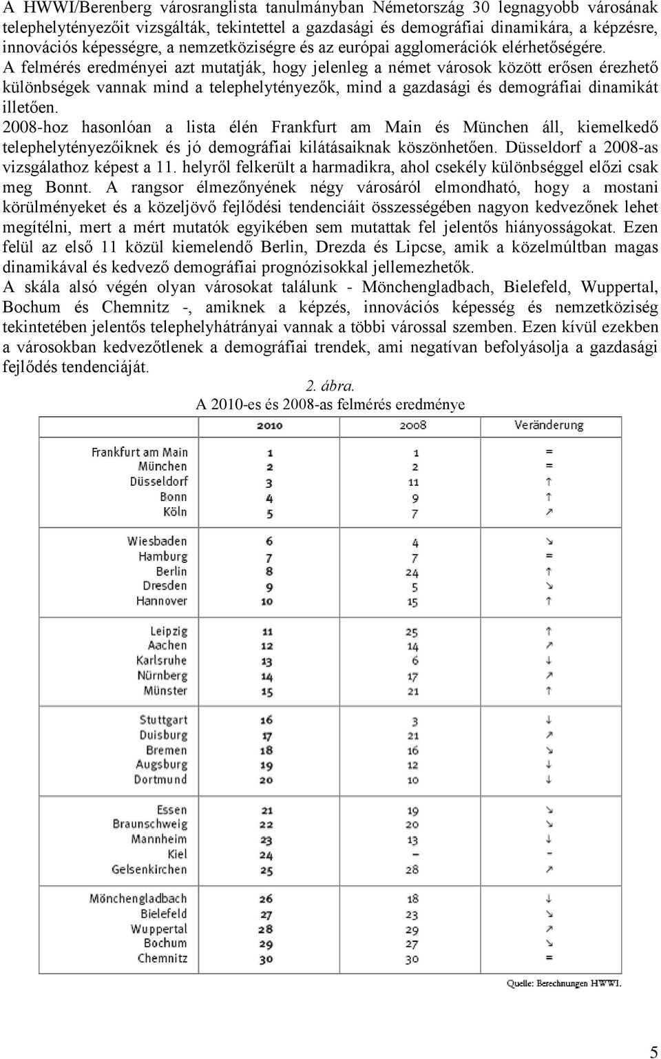 A felmérés eredményei azt mutatják, hogy jelenleg a német városok között erősen érezhető különbségek vannak mind a telephelytényezők, mind a gazdasági és demográfiai dinamikát illetően.