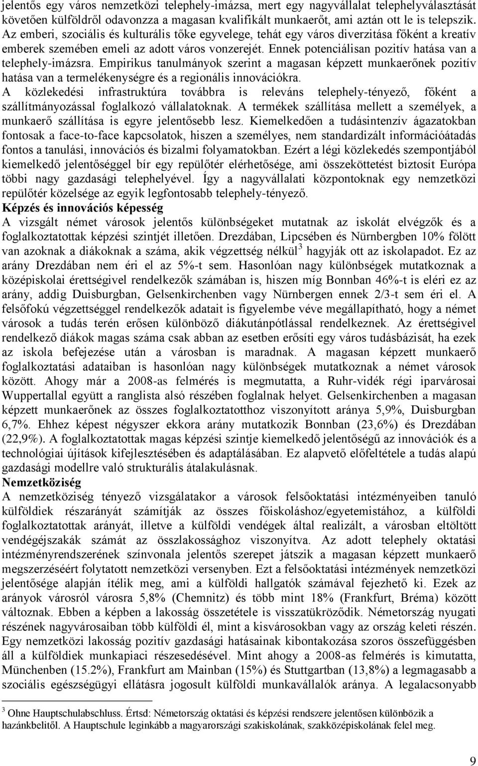Ennek potenciálisan pozitív hatása van a telephely-imázsra. Empirikus tanulmányok szerint a magasan képzett munkaerőnek pozitív hatása van a termelékenységre és a regionális innovációkra.