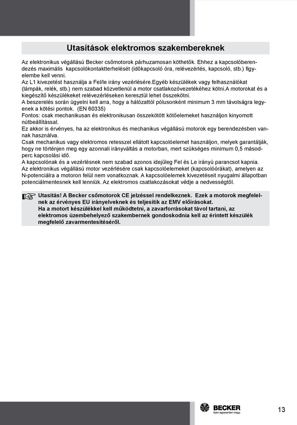 egyéb készülékek vagy felhasználókat (lámpák, relék, stb.) nem szabad közvetlenül a motor csatlakozóvezetékéhez kötni.