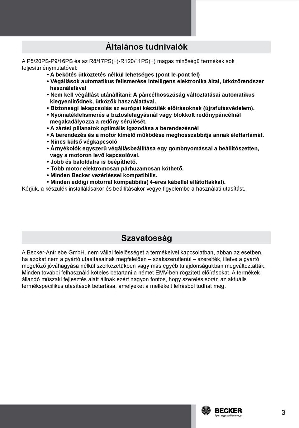 Biztonsági lekapcsolás az európai készülék előírásoknak (újrafutásvédelem). Nyomatékfelismerés a biztoslefagyásnál vagy blokkolt redőnypáncélnál megakadályozza a redőny sérülését.
