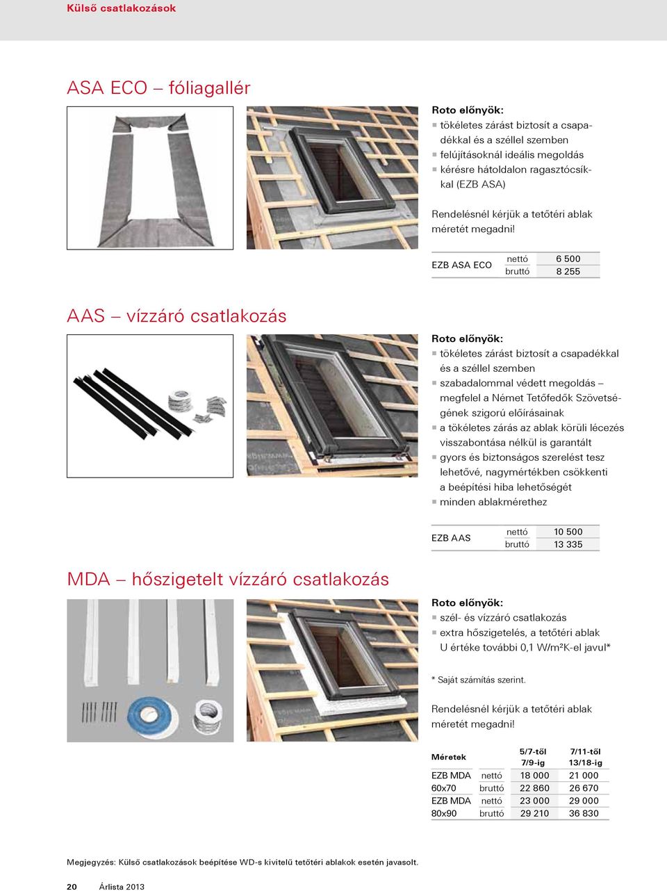 EZB ASA ECO nettó 6 500 bruttó 8 255 AAS vízzáró csatlakozás Roto előnyök: tökéletes zárást biztosít a csapadékkal és a széllel szemben szabadalommal védett megoldás megfelel a Német Tetőfedők