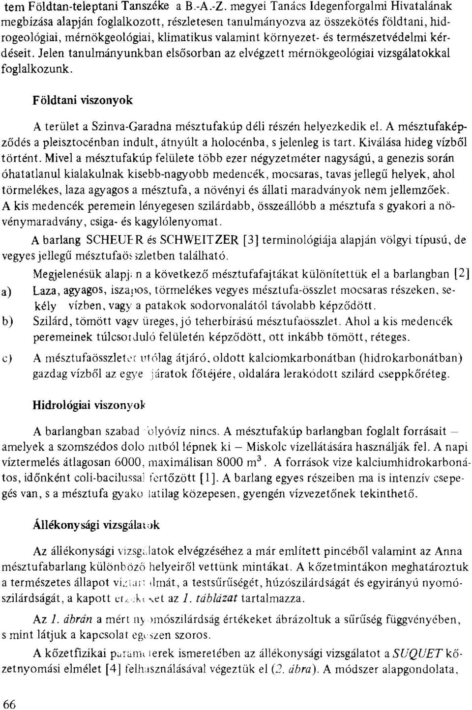 természetvédelmi kérdéseit. Jelen tanulmányunkban elsősorban az elvégzett mérnökgeológiai vizsgálatokkal foglalkozunk.