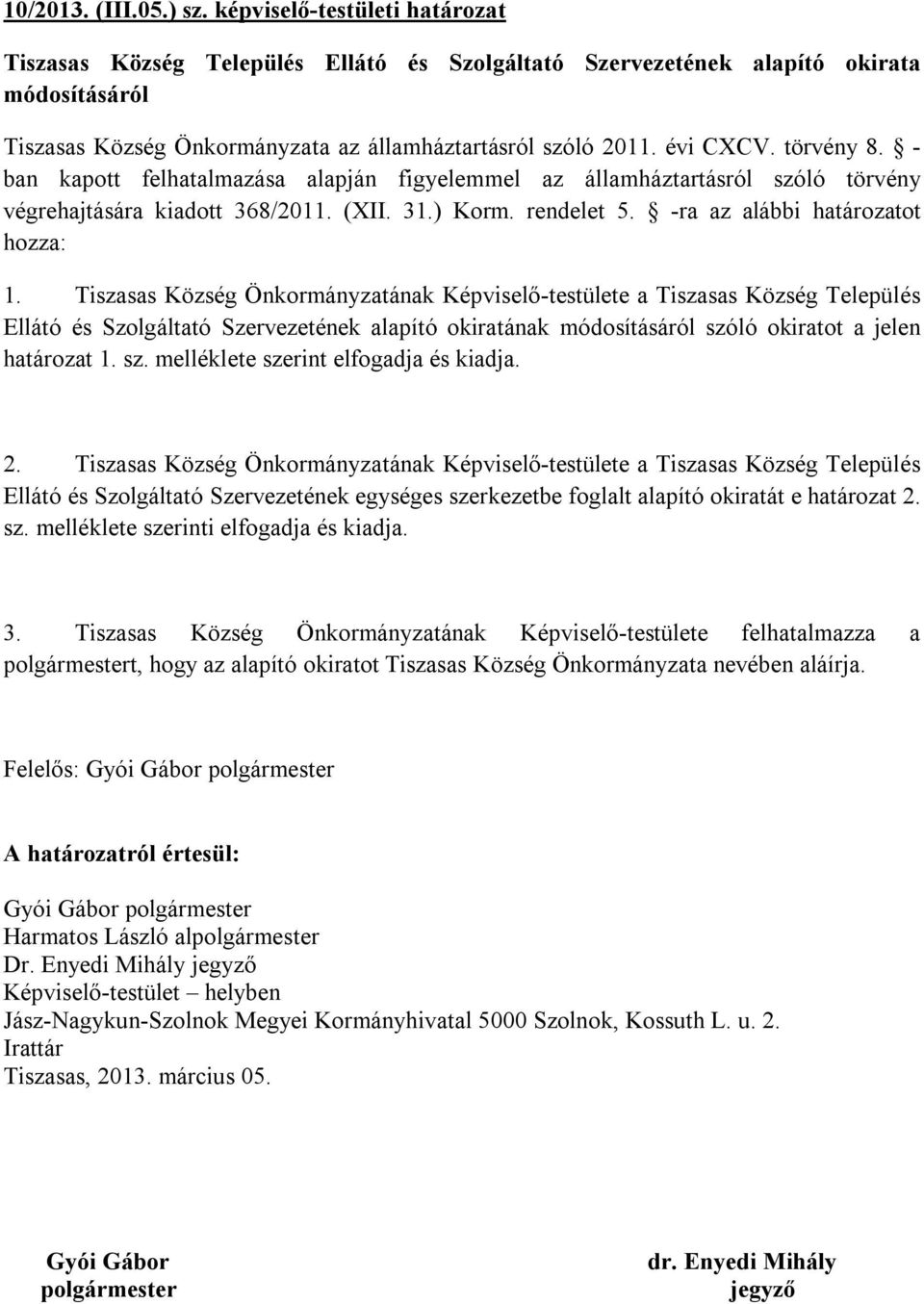 törvény 8. - ban kapott felhatalmazása alapján figyelemmel az államháztartásról szóló törvény végrehajtására kiadott 368/2011. (XII. 31.) Korm. rendelet 5. -ra az alábbi határozatot hozza: 1.