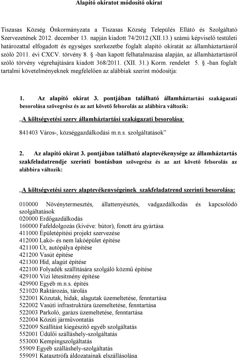 -ban kapott felhatalmazása alapján, az államháztartásról szóló törvény végrehajtására kiadott 368/2011. (XII. 31.) Korm. rendelet 5.