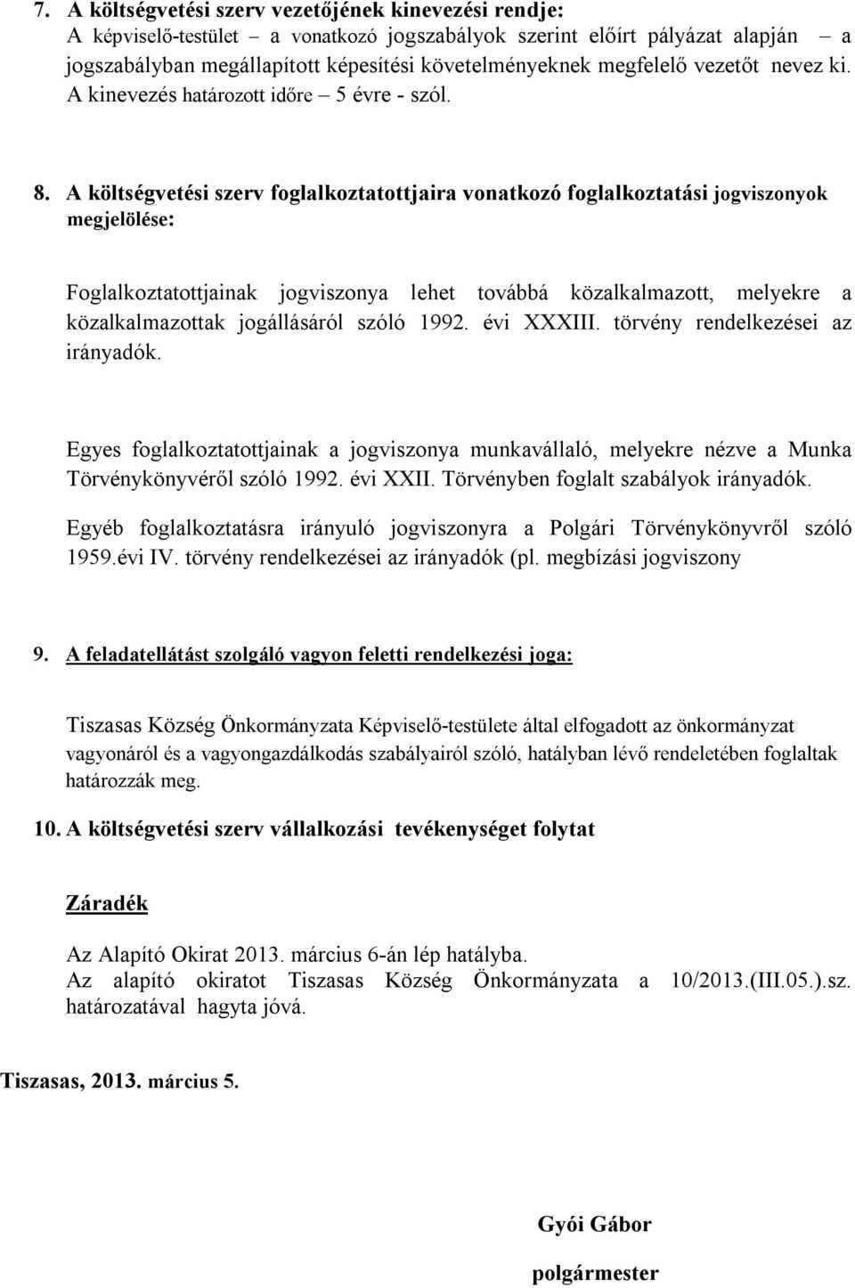 A költségvetési szerv foglalkoztatottjaira vonatkozó foglalkoztatási jogviszonyok megjelölése: Foglalkoztatottjainak jogviszonya lehet továbbá közalkalmazott, melyekre a közalkalmazottak jogállásáról