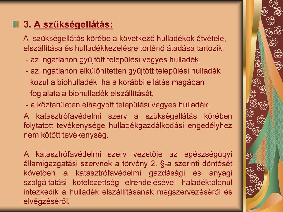 A katasztrófavédelmi szerv a szükségellátás körében folytatott tevékenysége hulladékgazdálkodási engedélyhez nem kötött tevékenység.