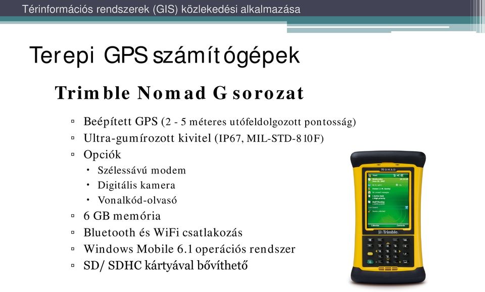 Opciók Szélessávú modem Digitális kamera Vonalkód-olvasó 6 GB memória