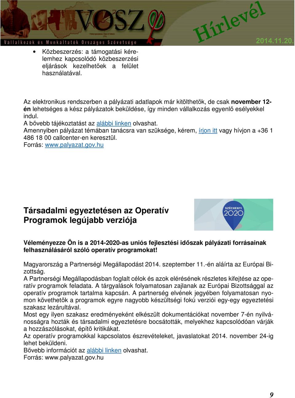 A bővebb tájékoztatást az alábbi linken olvashat. Amennyiben pályázat témában tanácsra van szüksége, kérem, írjon itt vagy hívjon a +36 1 486 18 00 callcenter-en keresztül. Forrás: www.palyazat.gov.