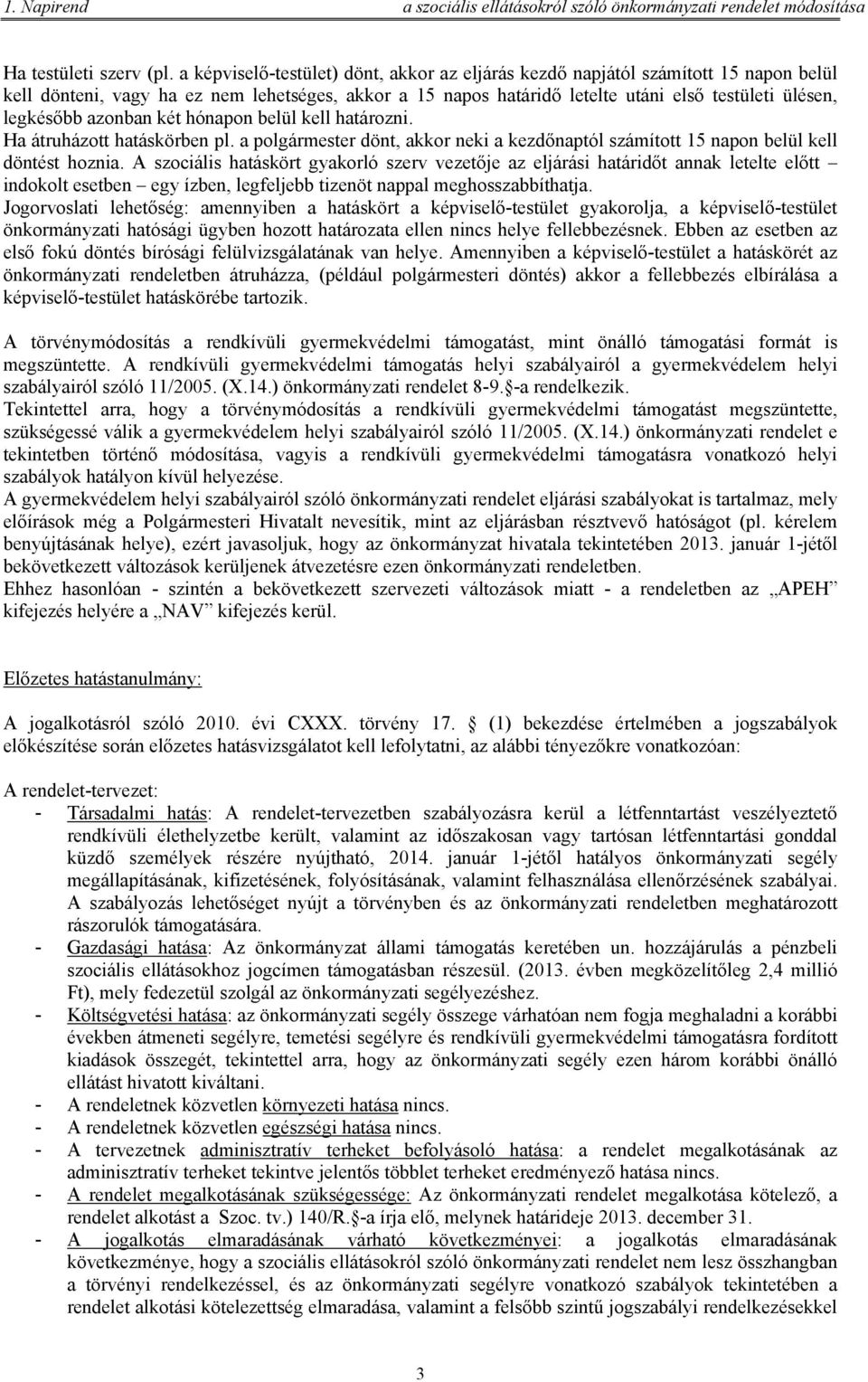 azonban két hónapon belül kell határozni. Ha átruházott hatáskörben pl. a polgármester dönt, akkor neki a kezdőnaptól számított 15 napon belül kell döntést hoznia.