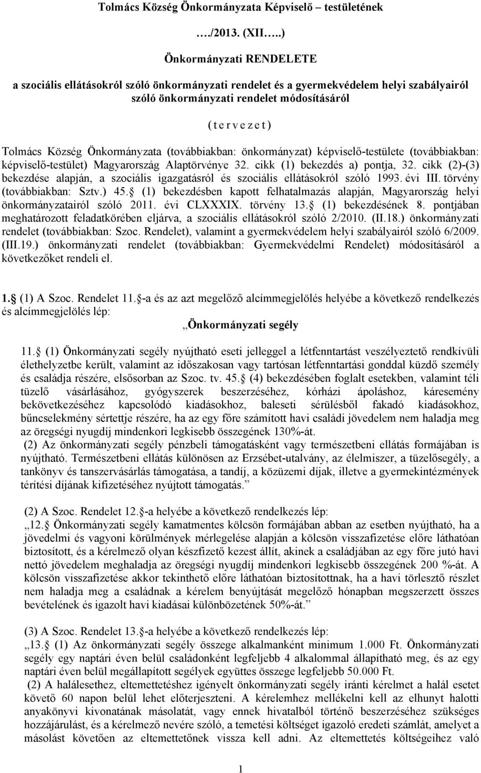 Önkormányzata (továbbiakban: önkormányzat) képviselő-testülete (továbbiakban: képviselő-testület) Magyarország Alaptörvénye 32. cikk (1) bekezdés a) pontja, 32.