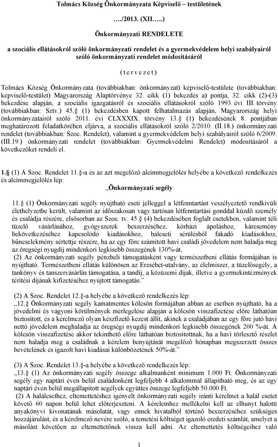 Önkormányzata (továbbiakban: önkormányzat) képviselő-testülete (továbbiakban: képviselő-testület) Magyarország Alaptörvénye 32. cikk (1) bekezdés a) pontja, 32.