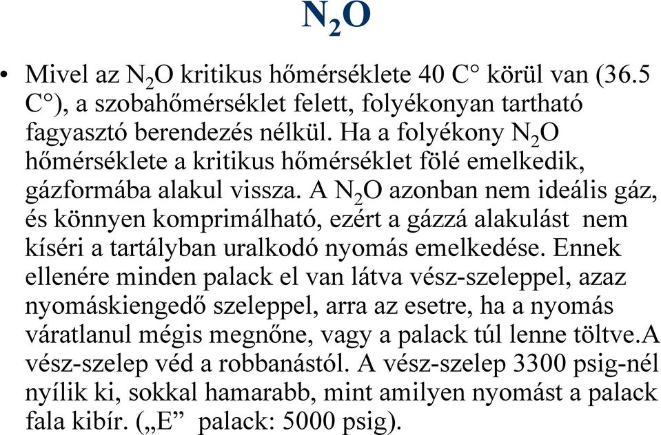 A N 2 O azonban nem ideális gáz, és könnyen komprimálható, ezért a gázzá alakulást nem kíséri a tartályban uralkodó nyomás emelkedése.